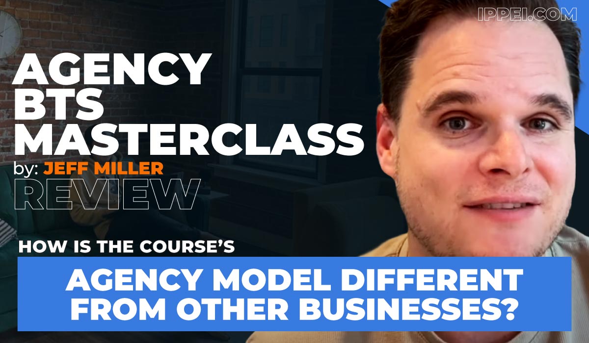 Jeff Miller's Agency BTS Masterclass Review: How is the Course's Agency Model Different From Other Businesses?