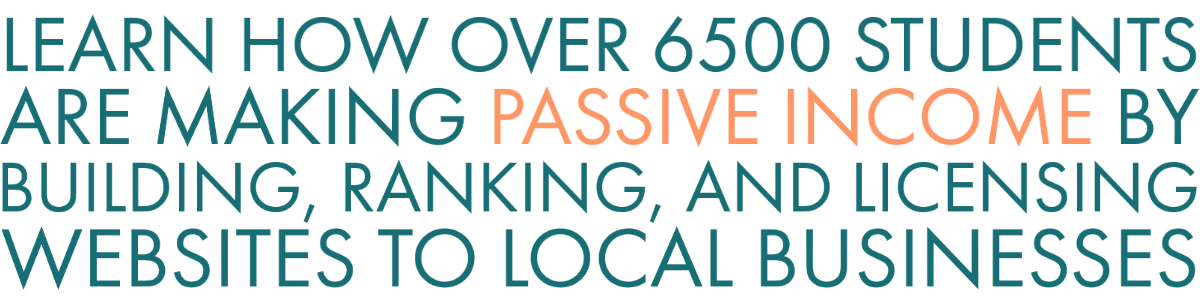 Learn how over 6500 students are learning to generate passive income by building, ranking, and licensing websites to local businesses. 