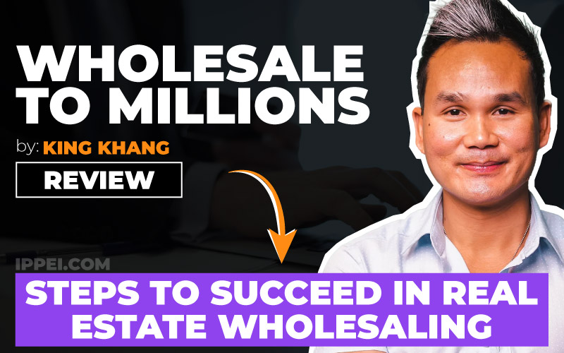 King Khang's Wholesale To Millions Review—3 Steps To Succeed In Real Estate  Wholesaling - Ippei Blog