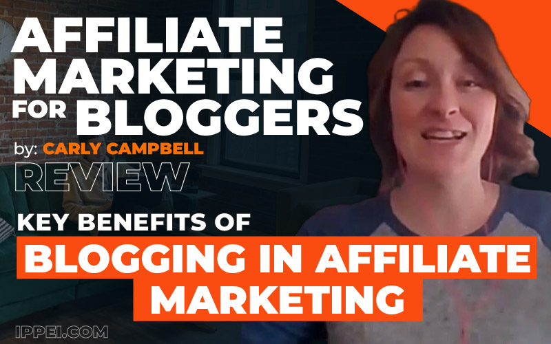 Carly Campbell's Affiliate Marketing for Bloggers Review: 5 Key Benefits of  Blogging in Affiliate Marketing - Ippei Blog