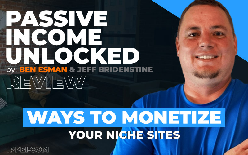 Jeff Bridenstine and Ben Esman's Passive Income Unlocked Review | 3 Ways To  Monetize Your Niche Sites - Ippei Blog