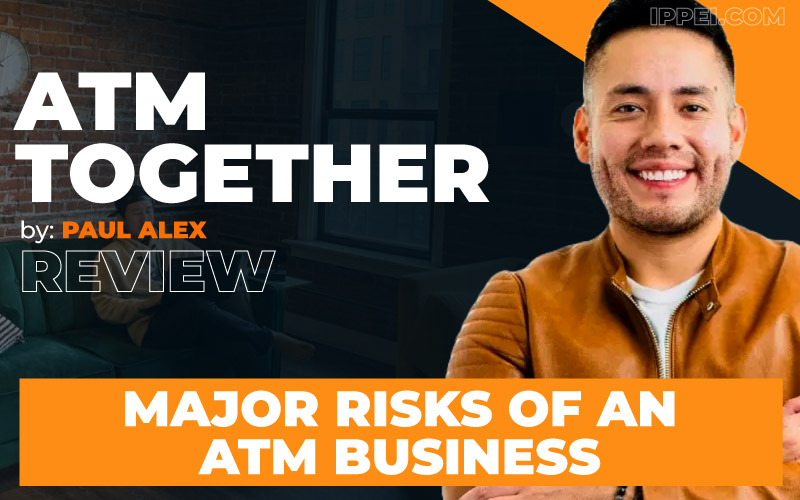 Paul Alex's ATM Together Review: The 4 Major Risks of an ATM Business -  Ippei Blog