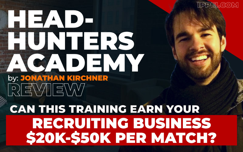 Headhunters Academy Review | Can Jonathan Kirchner's Training Earn Your Recruiting Business $20k - $50k Per Match? - Ippei Blog
