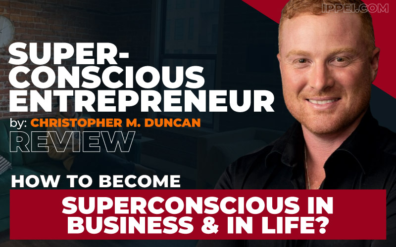 Christopher M. Duncan's Superconscious Entrepreneur Review: How to Become Superconscious in Business and in Life? - Ippei Blog